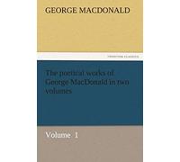 The Poetical Works Of George Macdonald In Two Volumes
