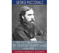 The Poetical Works Of George Macdonald, Volume I (Esprios Classics)