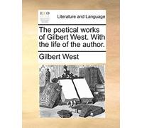 The Poetical Works Of Gilbert West. With The Life Of The Author.