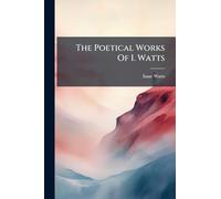 The Poetical Works Of I. Watts