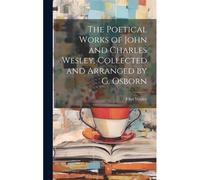 The Poetical Works Of John And Charles Wesley, Collected And Arranged By G. Osborn