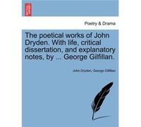 The poetical works of John Dryden. With life critical dissertation and explanatory notes by ... George Gilfillan. - John Dryden - Creative Media Partners John DrydenJohn Dryden (Auteur)