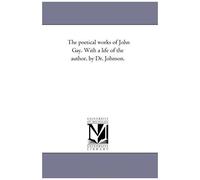 The Poetical Works Of John Gay. With A Life Of The Author, By Dr. Johnson.: 1