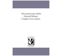 The Poetical Works Of John Greenleaf Whittier. Complete In Two Volumes. Vol. 1