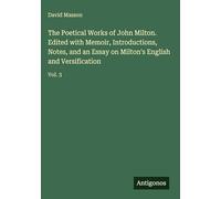 The Poetical Works of John Milton. Edited with Memoir, Introductions, Notes, and an Essay on Milton's English and Versification: Vol. 3