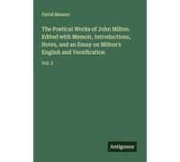 The Poetical Works of John Milton. Edited with Memoir, Introductions, Notes, and an Essay on Milton's English and Versification: Vol. 3