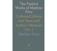 The Poetical Works of Matthew Prior: Collected Edition with Notes and Author's Memoirs