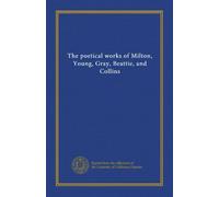 The poetical works of Milton, Young, Gray, Beattie, and Collins