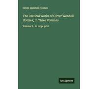 The Poetical Works of Oliver Wendell Holmes; In Three Volumes: Volume 3 - in large print