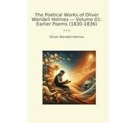 The Poetical Works of Oliver Wendell Holmes - Volume 01: Earlier Poems (1830-1836)