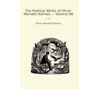 The Poetical Works of Oliver Wendell Holmes - Volume 08
