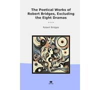 The Poetical Works of Robert Bridges, Excluding the Eight Dramas