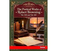 The Poetical Works of Robert Browning: Vol. XIII and Vol. XIV