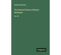 The Poetical Works of Robert Buchanan: Vol. III