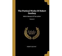 The Poetical Works Of Robert Southey: With A Memoir Of The Author; Volume 6