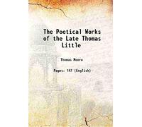 The poetical works of the late Thomas Little [Hardcover]