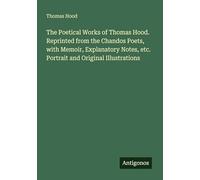 The Poetical Works of Thomas Hood. Reprinted from the Chandos Poets, with Memoir, Explanatory Notes, etc. Portrait and Original Illustrations
