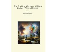 The Poetical Works of William Collins; With a Memoir
