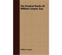The Poetical Works of William Cowper, Esq. Cowper, William (Auteur)