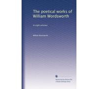 The poetical works of William Wordsworth: In eight volumes