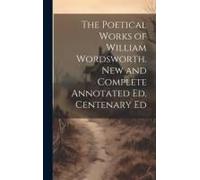 The Poetical Works Of William Wordsworth. New And Complete Annotated Ed. Centenary Ed