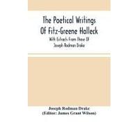 The Poetical Writings Of Fitz-Greene Halleck, With Extracts From Those Of Joseph Rodman Drake