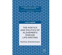 The Poetics and Politics of Alzheimer s Disease Life-Writing
