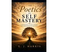 THE POETICS OF SELF MASTERY: Composing a Life Under the Kingdom of Heaven