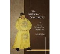 The Poetics Of Sovereignty - On Emperor Taizong Of The Tang Dynasty