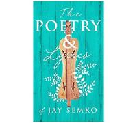 The Poetry And Lyrics Of Jay Semko
