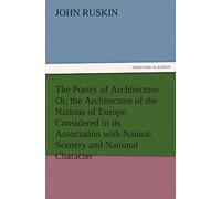 The Poetry Of Architecture Or, The Architecture Of The Nations Of Europe Considered In Its Association With Natural Scenery And National Character