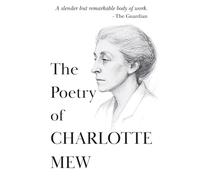 The Poetry Of Charlotte Mew: Her Complete Works | Including Farmer's Bride and The Rambling Sailor