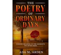 The Poetry of Ordinary Days: Finding Meaning in the Moments We Often Miss