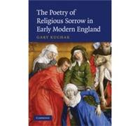 The Poetry of Religious Sorrow in Early Modern England - Kuchar Gary University of Victoria British Columbia - Cambridge University Press - Livre en Angla Kuchar Gary University of Victoria British Co