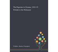 The Pogroms in Ukraine, 1918-19: Prelude to the Holocaust
