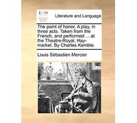 The Point Of Honor. A Play, In Three Acts. Taken From The French, And Performed ... At The Theatre-Royal, Hay-Market. By Charles Kemble.