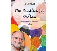 The Pointless Joy Of Freedom : A Multi-Faceted Approach To Truth