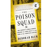 The Poison Squad: One Chemist's Single-Minded Crusade for Food Safety at the Turn of the Twentieth Century