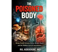 The Poisoned Body: Sleep, Food, Screens, Stress, Alcohol, Plastics-and the Hidden Cost of Convenience