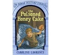The Poisoned Honey Cake Caroline Lawrence Caroline Lawrence (Auteur)