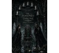 The Poisoned Throne: An Adult Dark Romantasy with a Cursed Queen, Enemy Prince, Forbidden Magical Bond, Ancient Crown Magic, Political Rebellion, Stolen Memories and High Heat Romance