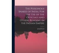 The Poisonous Snakes Of India. For The Use Of The Officials And Others Residing In The Indian Empire