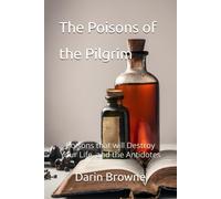 The Poisons Of The Pilgrim: Poisons That Will Destroy Your Life, And The Antidotes