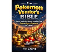 The Pokémon Vendor’s Bible: How to Turn Pocket Monsters into a Full-Time Seven-Figure Business (In a Year!)