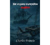 The Polaris Expedition Mystery: Unsolved Murder of Charles Francis Hall