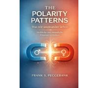 The Polarity Patterns: Was wir aneinander lieben - Weibliche und männliche Polarität verstehen