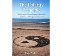 The Polarity Principle: Cultivating Masculine and Feminine Balance for Deeper Connection