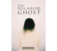 The Polaroid Ghost: 100 True Horror Stories Captured on Camera