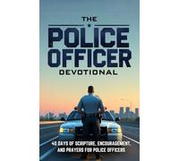 The Police Officer Devotional: 40 Days of Scripture, Encouragement, and Prayer for Police Officers and Law Enforcement