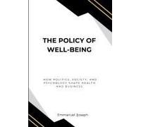 The Policy Of Well-Being, How Politics, Society, And Psychology Shape Health And Business